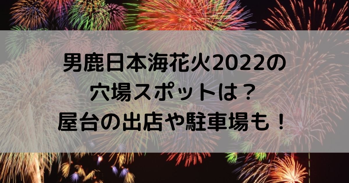 男鹿日本海花火22の穴場スポットは 屋台の出店や駐車場も Nikoじゃーなる