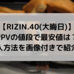 RIZIN.40(大晦日)のPPVの値段は？最安値の購入方法を紹介！