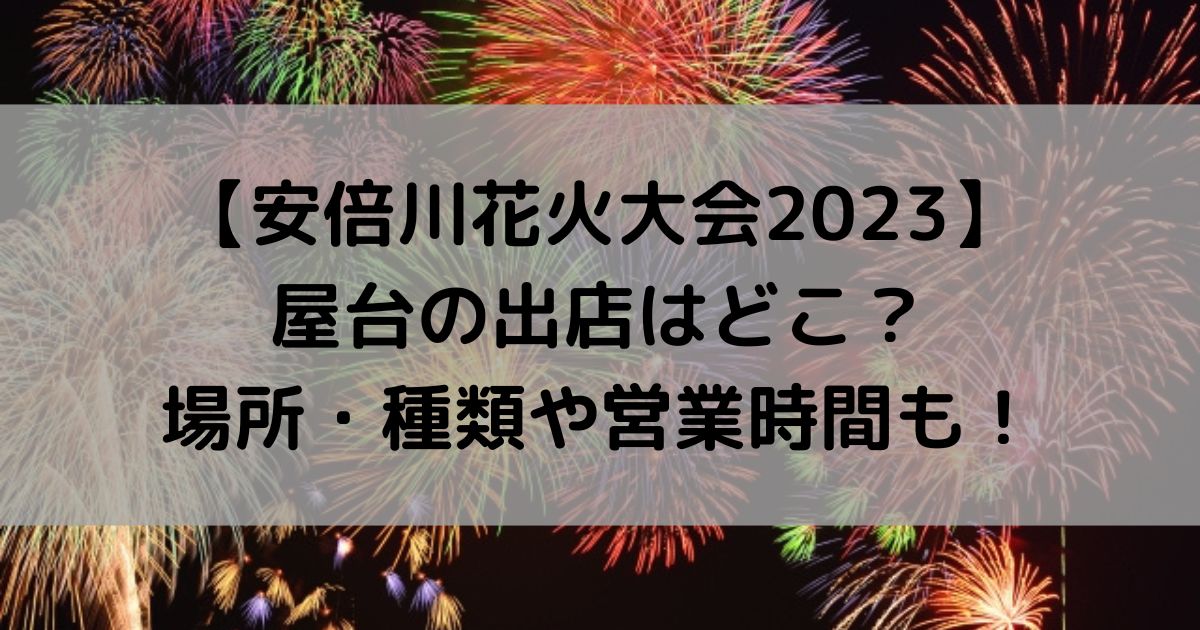 安倍川花火大会2023の屋台はどこ？出店の場所・種類や営業時間も！