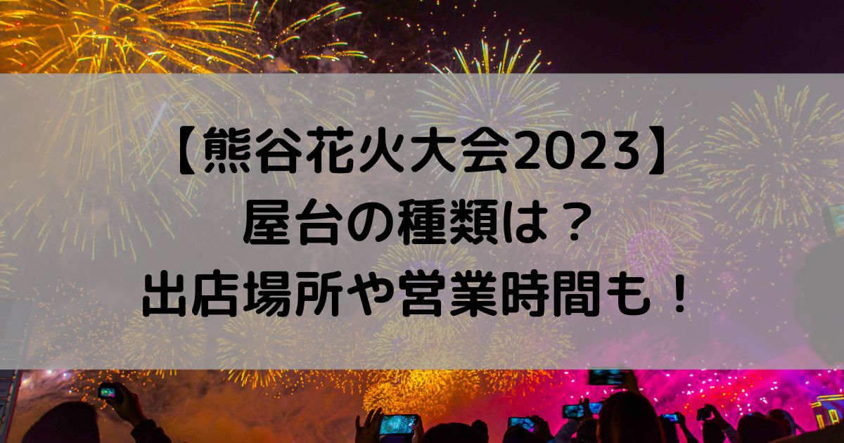 熊谷花火大会2023の屋台の種類は？出店場所や営業時間も！