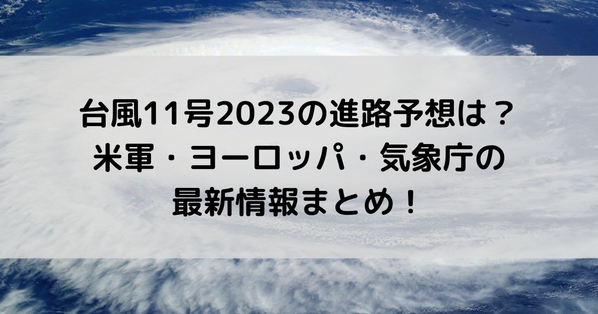 台風11号2023の進路予想は？米軍・ヨーロッパ・気象庁の最新まとめ！