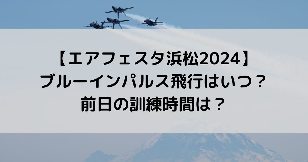 エアフェスタ浜松2024ブルーインパルス飛行はいつ？前日の訓練時間は？