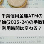 千葉信用金庫ATMの年末年始2023-24の手数料は？利用時間は変わる？