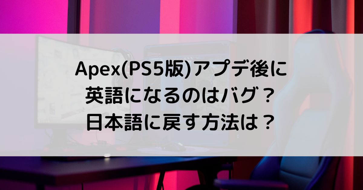 Apex(PS5版)アプデ後に英語になるのはバグ？日本語に戻す方法は？