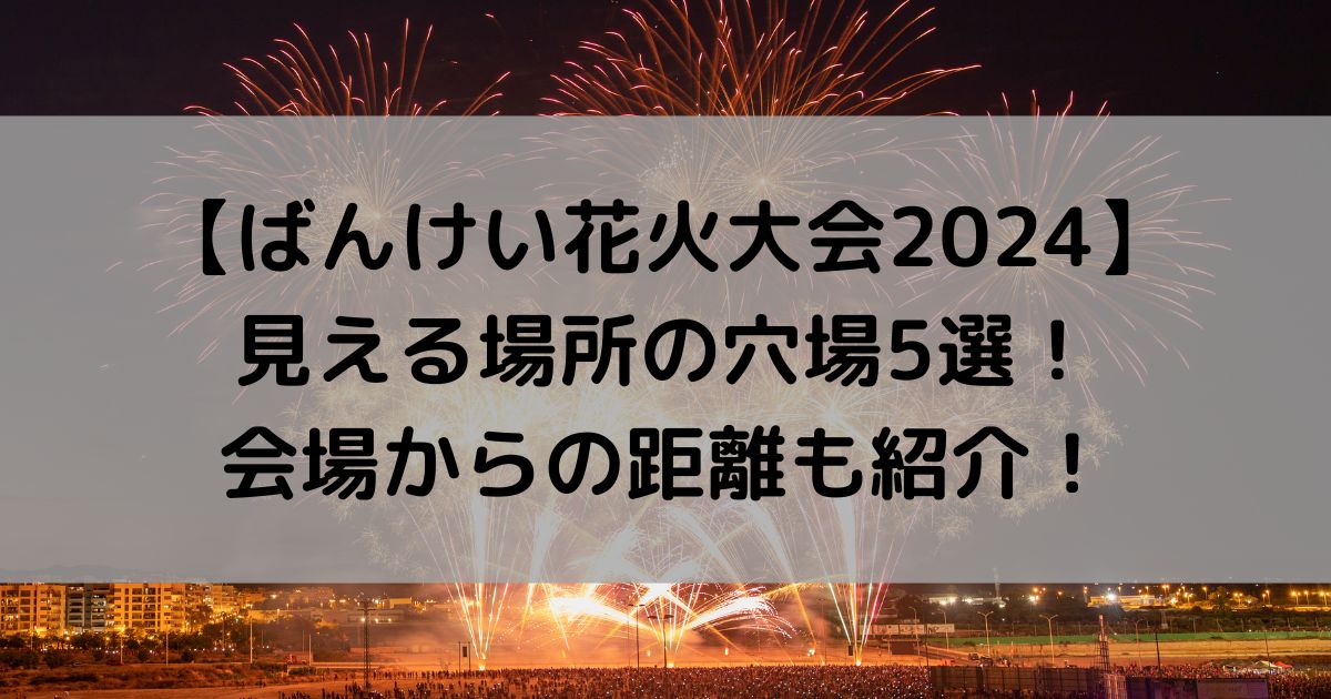 ばんけい花火大会2024の穴場5選！見える場所と会場からの距離も紹介！